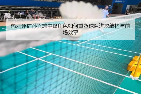 热刺评估孙兴慜中锋角色如何重塑球队进攻结构与前场效率